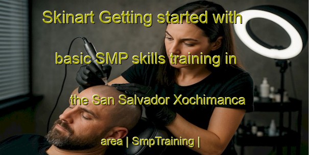 Skinart Getting started with basic SMP skills training in the San Salvador Xochimanca area | SmpTraining | SmpClasses | SkinartTraining-Mexico